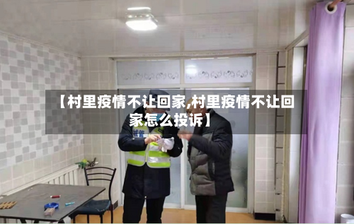 【村里疫情不让回家,村里疫情不让回家怎么投诉】-第3张图片