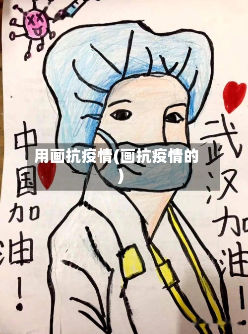 用画抗疫情(画抗疫情的)-第2张图片