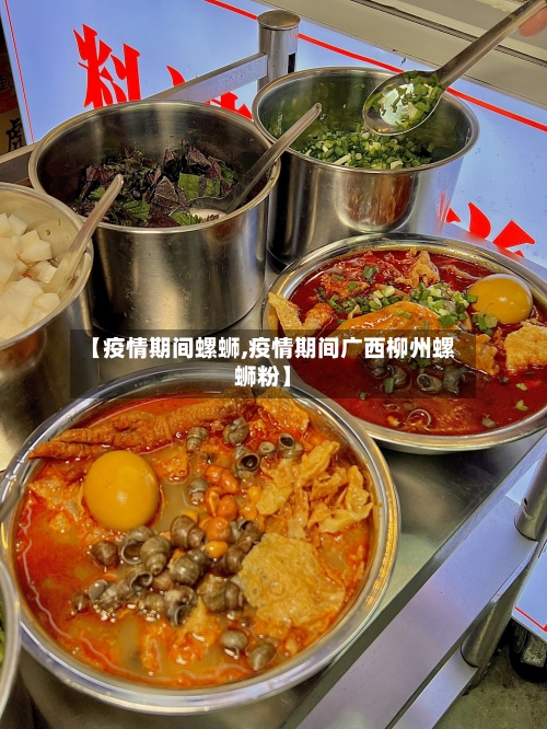 【疫情期间螺蛳,疫情期间广西柳州螺蛳粉】-第2张图片