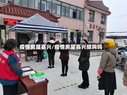 疫情房屋嘉兴/疫情房屋嘉兴限购吗