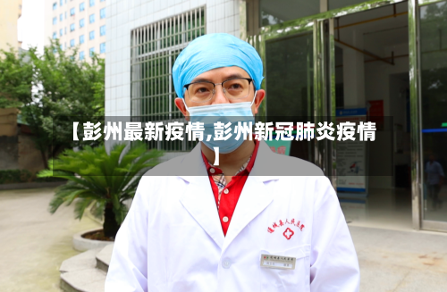 【彭州最新疫情,彭州新冠肺炎疫情】