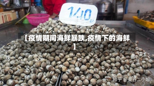 【疫情期间海鲜暴跌,疫情下的海鲜】