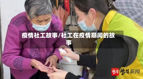 疫情社工故事/社工在疫情期间的故事-第2张图片