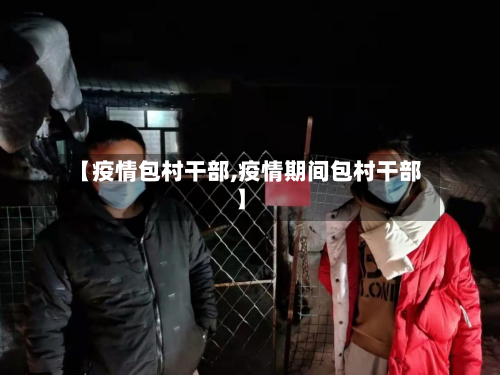 【疫情包村干部,疫情期间包村干部】-第3张图片