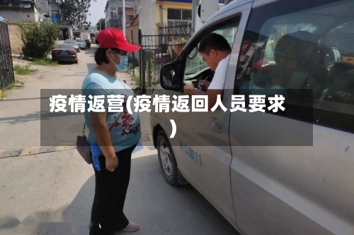疫情返营(疫情返回人员要求)-第2张图片