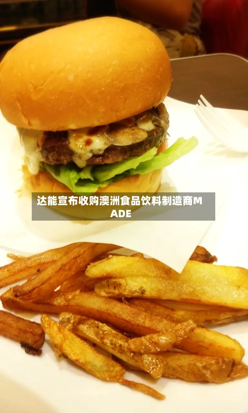 达能宣布收购澳洲食品饮料制造商MADE-第2张图片