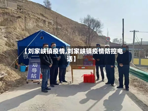 【刘家峡镇疫情,刘家峡镇疫情防控电话】