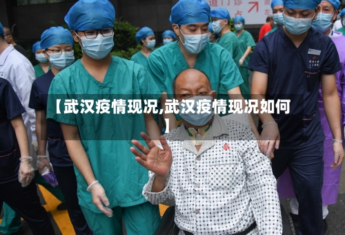 【武汉疫情现况,武汉疫情现况如何】