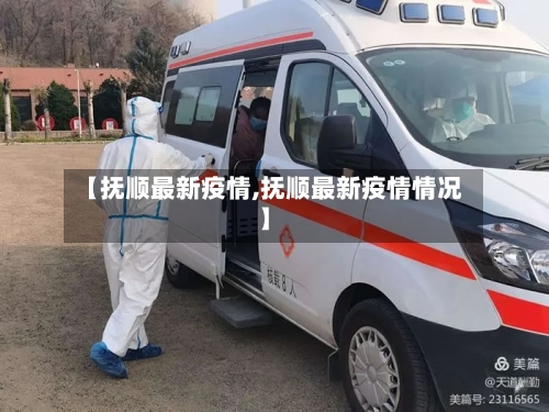 【抚顺最新疫情,抚顺最新疫情情况】-第3张图片