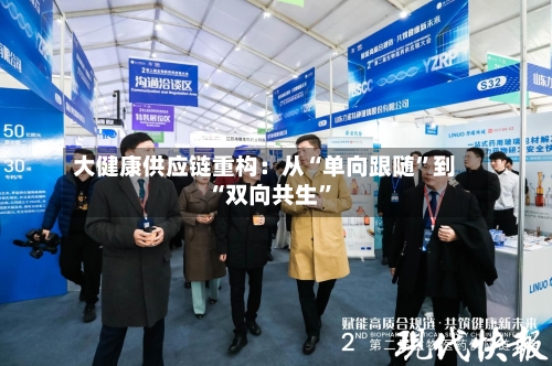 大健康供应链重构：从“单向跟随”到“双向共生	”-第2张图片