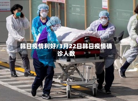 韩日疫情利好/3月22日韩日疫情确诊人数-第2张图片