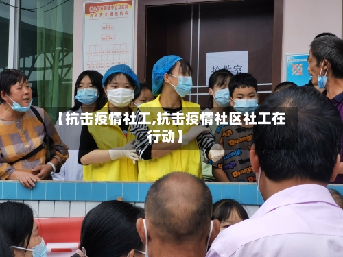 【抗击疫情社工,抗击疫情社区社工在行动】
