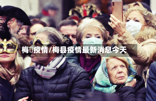 梅菉疫情/梅县疫情最新消息今天-第3张图片