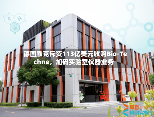 德国默克斥资113亿美元收购Bio-Techne	，加码实验室仪器业务-第2张图片