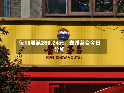 每10股派280.24元，贵州茅台今日分红-第2张图片