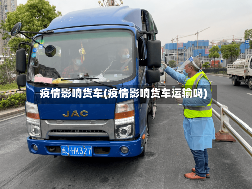 疫情影响货车(疫情影响货车运输吗)