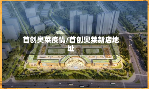 首创奥莱疫情/首创奥莱新店地址