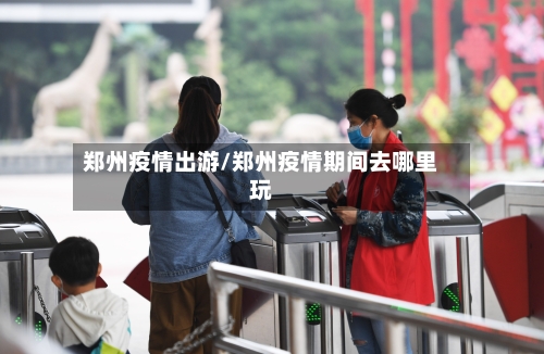 郑州疫情出游/郑州疫情期间去哪里玩-第2张图片