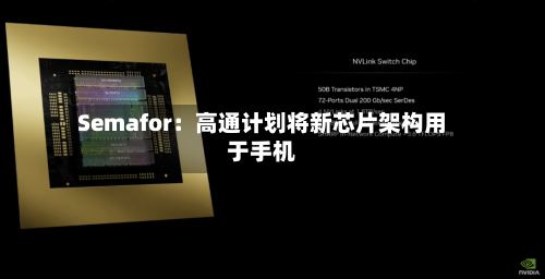 Semafor：高通计划将新芯片架构用于手机