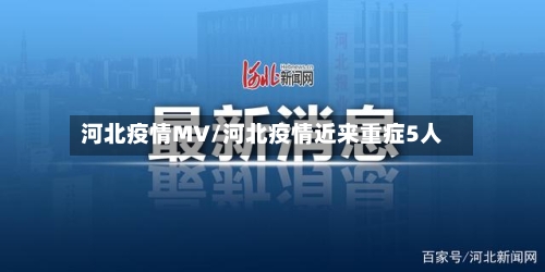 河北疫情MV/河北疫情近来重症5人