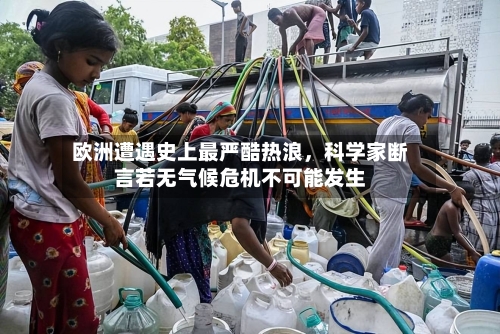 欧洲遭遇史上最严酷热浪，科学家断言若无气候危机不可能发生-第2张图片
