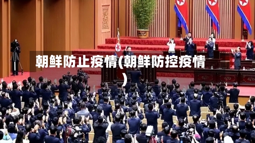 朝鲜防止疫情(朝鲜防控疫情)-第2张图片