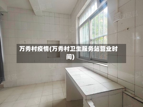 万秀村疫情(万秀村卫生服务站营业时间)-第2张图片